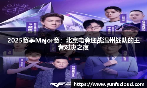 2025赛季Major赛：北京电竞迎战温州战队的王者对决之夜
