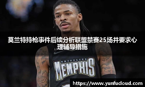 莫兰特持枪事件后续分析联盟禁赛25场并要求心理辅导措施